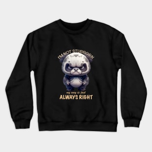 Panda I'm Not Stubborn My Way Is Just Always Right Cute Adorable Funny Quote Crewneck Sweatshirt